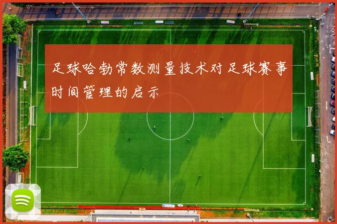 足球哈勃常数测量技术对足球赛事时间管理的启示