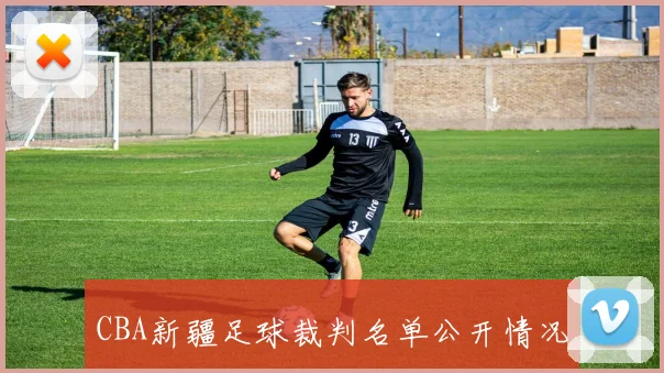 CBA新疆足球裁判名单公开情况